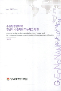 수출환경변화와 경남의 수출지원 기능제고 방안 = (A)study on the environmental changes of export and the improvement of export supporting system in Gyeongsangnam-do / 연구책임: 정대철