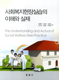 사회복지현장실습의 이해와 실제 = (The)understanding and actual of social welfare field practice / 류형택, 이경재, 강윤경, 김수정, 이명은, 이외승 공저