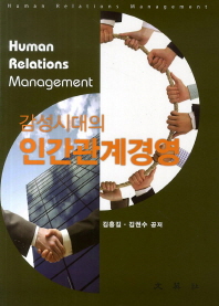 감성시대의 인간관계경영 = Human relations management / 김흥길, 김권수 공저