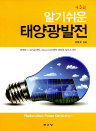 (알기쉬운)태양광발전 = Photovoltaic power generation : 모래에서 실리콘까지, solar cell에서 태양광 발전소까지 / 박종화 지음