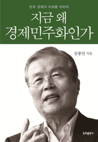 지금 왜 경제민주화인가 : 한국 경제의 미래를 위하여 / 김종인 지음