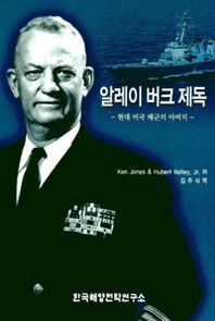 알레이 버크 제독 : 현대 미국 해군의 아버지 / Ken Jones, Hubert Kelley, Jr. 저 ; 김주식 역