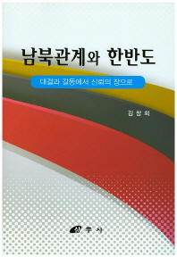 남북관계와 한반도 : 대결과 갈등에서 신뢰의 장으로 / 저자: 김창희
