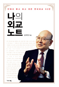 나의 외교 노트 : 안에서 듣고 보고 겪은 한국외교 50년 / 공로명 지음