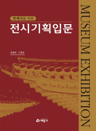(학예사를 위한)전시기획입문 = Museum exhibition / 저자: 윤병화, 이영란