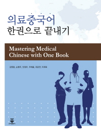 의료중국어 한권으로 끝내기 = Mastering medical Chinese with one book / 지은이: 김영훈, 손병주, 안정우, 우해봉, 유준연, 이재욱