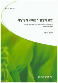 지방 농정 거버넌스 활성화 방안 = How to activate local agricultural governance / 마상진, 권인혜 [저]