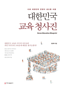 (미래 대한민국 운명의 판도를 바꿀)대한민국 교육 청사진 = Korea education blueprint / 장경택 지음