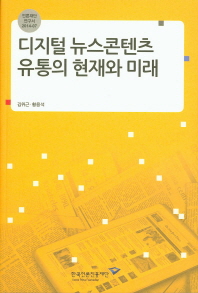 디지털 뉴스콘텐츠 유통의 현재와 미래 / 책임연구: 김위근 ; 공동연구: 황용석