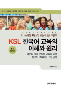 다문화 배경 학생을 위한 KSL 한국어 교육의 이해와 원리 : 다문화 시대 문식성 교육을 위한 한국어 교육과정 구성 방안 / 지은이: 김윤주