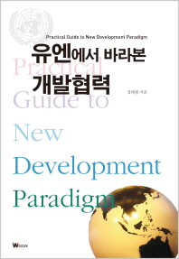 유엔에서 바라본 개발협력 = Practical guide to new development paradigm / 김태형 지음