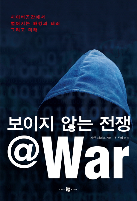 보이지 않는 전쟁@war : 사이버공간에서 벌어지는 해킹과 테러, 그리고 미래 / 셰인 해리스 지음 ; 진선미 옮김