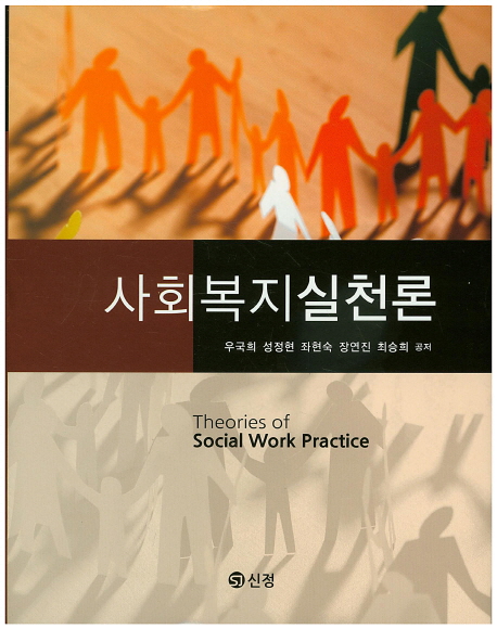 사회복지실천론 = Theories of social work practice / 우국희, 성정현, 장연진, 좌현숙, 최승희 공저