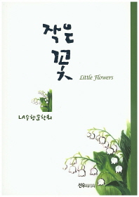 작은 꽃 = Little flowers : LA수향문학회 동인지 / 지은이: LA수향문학회