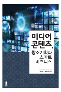미디어 콘텐츠, 창조기획과 스마트 비즈니스 / 김원제, 송해룡 지음
