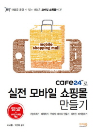 (Cafe24™로)실전 모바일 쇼핑몰 만들기 : 기능익히기·제작하기·꾸미기·페이지만들기·디자인·마케팅하기 / 지은이: 이시환, 고은희