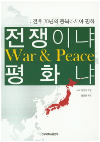 전쟁이냐 평화냐 = War & peace : 전후 70년의 동북아시아 평화 / 시이 가즈오 지음 ; 홍상현 옮김