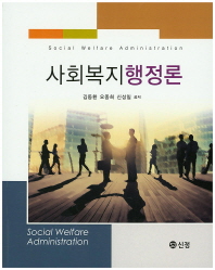 사회복지행정론 = Social welfare administration / 김동환, 오종희, 신성일 공저