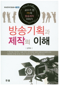 방송기획과 제작의 이해 : 교수가 된 PD의 방송제작 이야기 / 저자: 김혁조