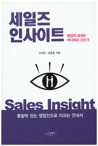 세일즈 인사이트 = Sales insight : 영업의 성과는 어디에서 오는가 / 구자원, 전중훤 지음