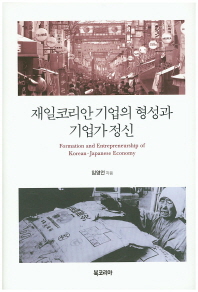 재일코리안 기업의 형성과 기업가 정신 = Formation and entrepreneurship of Korean-Japanese economy / 임영언 지음