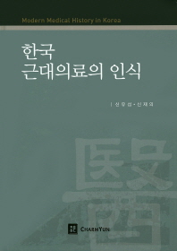 한국 근대의료의 인식 = Modern medical history in Korea / 저자: 신유섭, 신재의