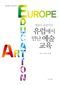 유럽에서 만난 예술교육 : 예술이 교육이다 / 지은이: 곽덕주, 남인우, 임미혜