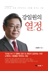 강일원의 열정(熱情) : 노력하는 만큼 이루어지는 사회를 꿈꾸는 사람 / 강일원 지음