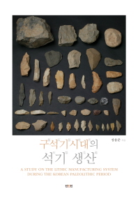 구석기시대의 석기 생산 = (A)study on the lithic manufacturing system during the Korean paleolithic period / 장용준 지음