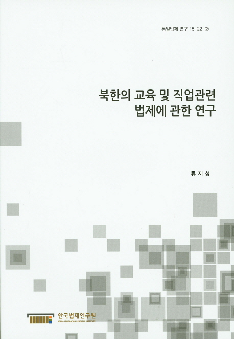 북한의 교육 및 직업관련 법제에 관한 연구 = (A)study on legislation of education and occupation in North Korea / 연구자: 류지성