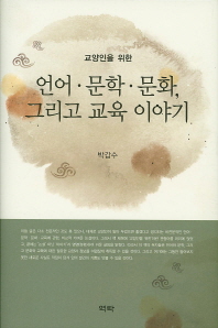 (교양인을 위한)언어·문학·문화, 그리고 교육 이야기 : 제5 논설집 / 지은이: 박갑수