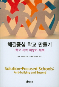 해결중심 학교 만들기 : 학교폭력 예방과 대책 / Sue Young 지음 ; 노혜련, 김윤주 옮김