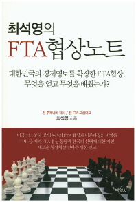 (최석영의)FTA 협상노트 = (A)diplomat's journal on Korea's FTA negotiations / 최석영 지음