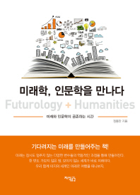 미래학, 인문학을 만나다 = Futurology + Humanities : 미래와 인문학이 공존하는 시간 / 정봉찬 지음