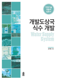 개발도상국 식수 개발 = Water supply system : 적정기술 적용의 입문서 / 손주형 지음