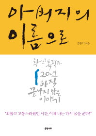 아버지의 이름으로 : 학교 폭력과 20년 아직 끝나지 않은 이야기 / 김종기 지음