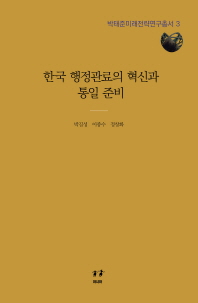 한국 행정관료의 혁신과 통일 준비 / 지은이: 박길성, 이종수, 정창화