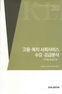 고용·복지 사회서비스 수요·공급분석 : 지역을 중심으로 / 執筆陣: 길현종, 김수영, 신나래, 이영수