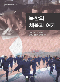북한의 체육과 여가 / 지은이: 나영일, 현주, 안지호, 신영진, 진현주, 성제훈