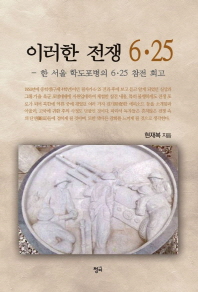 이러한 전쟁 6·25 : 한 서울 학도포병의 6·25 참전 회고 / 현재복 지음