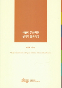 서울시 문화자원 실태와 분포특성 = (A)study on characteristics and regional distribution of Seoul's cultural resources / 연구책임: 백선혜 ; 연구진: 라도삼