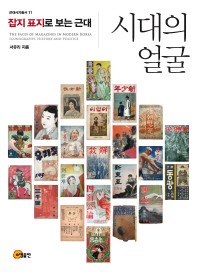 시대의 얼굴 : 잡지 표지로 보는 근대 = (The)faces of magazines in modern Korea iconography, history and politics / 서유리 지음