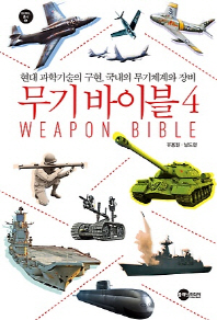 무기 바이블 = Weapon bible : 현대 과학기술의 구현, 국내외 무기체계와 장비. 4 / 지은이: 유용원, 남도현