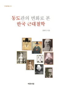 동도관의 변화로 본 한국 근대철학 = (The)Korean modern philosophy in the changes to view of Dong-Do / 홍원식 지음