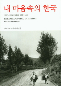 내 마음속의 한국 = Korean and wind in my mind : 1970-1990년대의 이웃 나라 : 후지모토 다쿠미 사진집 / 후지모토 다쿠미