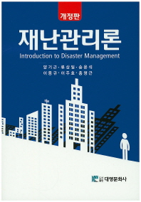 재난관리론 = Introduction to disaster management / 지은이: 양기근, 류상일, 송윤석, 이동규, 이주호, 홍영근