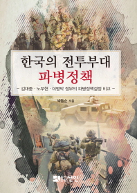 한국의 전투부대 파병정책 : 김대중·노무현·이명박 정부의 파병정책결정 비교 / 지은이: 박동순