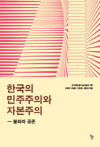 한국의 민주주의와 자본주의 : 불화와 공존 / 이병천, 유철규, 전창환, 정준호 엮음 ; 민주화운동기념사업회 기획