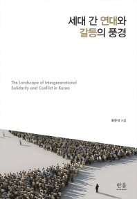 세대 간 연대와 갈등의 풍경 = The landscape of intergenerational solidarity and conflict in Korea / 최유석 지음