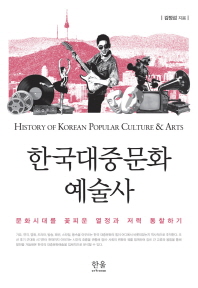 한국대중문화예술사 = History of Korean popular culture ＆ arts : 문화시대를 꽃피운 열정과 저력 통찰하기 / 김정섭 지음